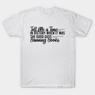 Tell Me A Time In History When It Was The Good Guys Banning Books T-Shirt